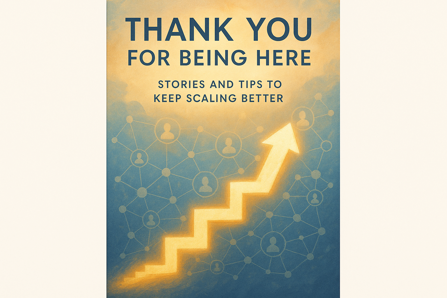 Thank You for Being Here: Stories and Tips to Keep Scaling