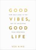 Good Vibes, Good Life — How Self-Love Is the Key to Unlocking Your Greatness