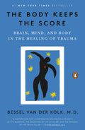 The Body Keeps the Score — Brain, Mind, and Body in the Healing of Trauma