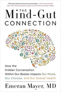The Mind-Gut Connection — How the Hidden Conversation Within Our Bodies Impacts Our Mood, Our Choices, and Our Overall Health